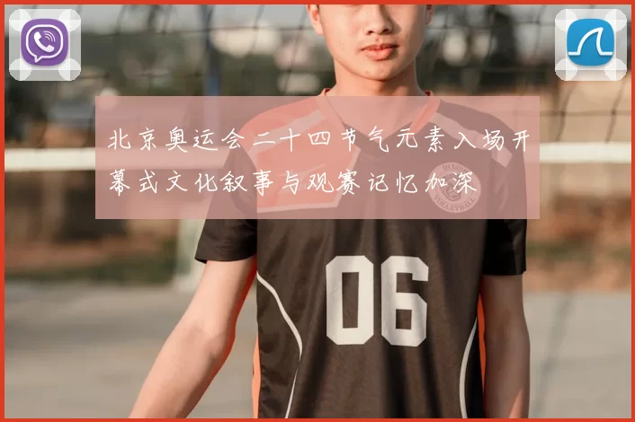 北京奥运会二十四节气元素入场开幕式文化叙事与观赛记忆加深