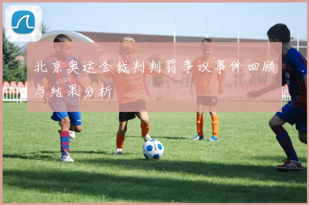 北京奥运会裁判判罚争议事件回顾与结果分析