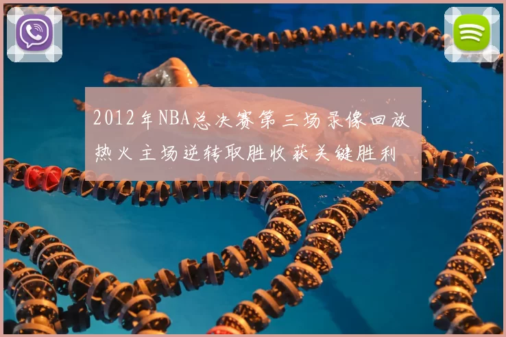 2012年NBA总决赛第三场录像回放 热火主场逆转取胜收获关键胜利