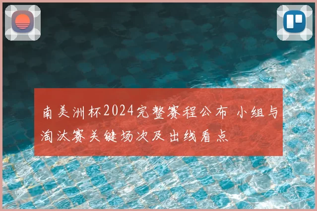 南美洲杯2024完整赛程公布 小组与淘汰赛关键场次及出线看点