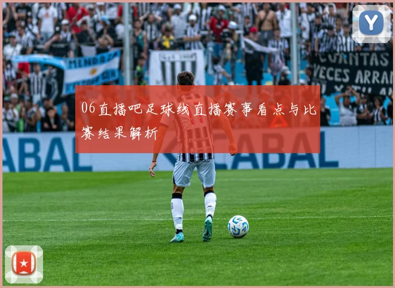 06直播吧足球线直播赛事看点与比赛结果解析