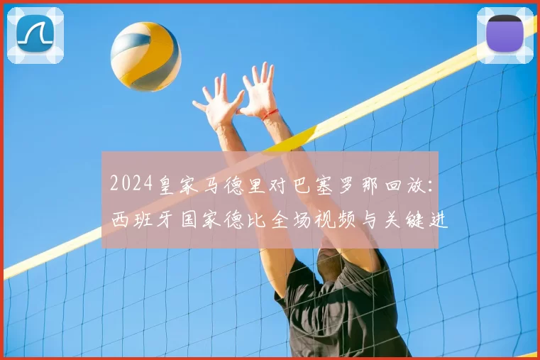 2024皇家马德里对巴塞罗那回放：西班牙国家德比全场视频与关键进球回顾